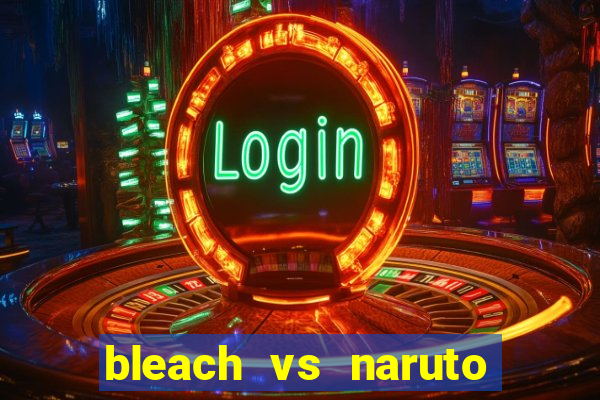 bleach vs naruto 2.6 jogos de luta